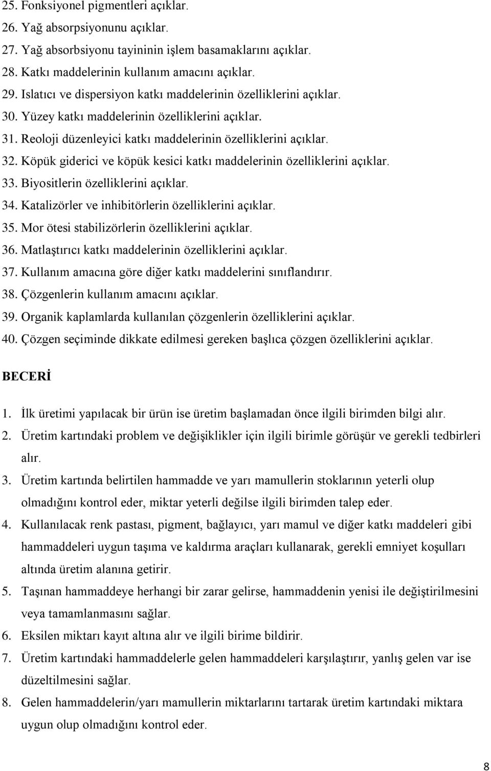 Köpük giderici ve köpük kesici katkı maddelerinin özelliklerini açıklar. 33. Biyositlerin özelliklerini açıklar. 34. Katalizörler ve inhibitörlerin özelliklerini açıklar. 35.