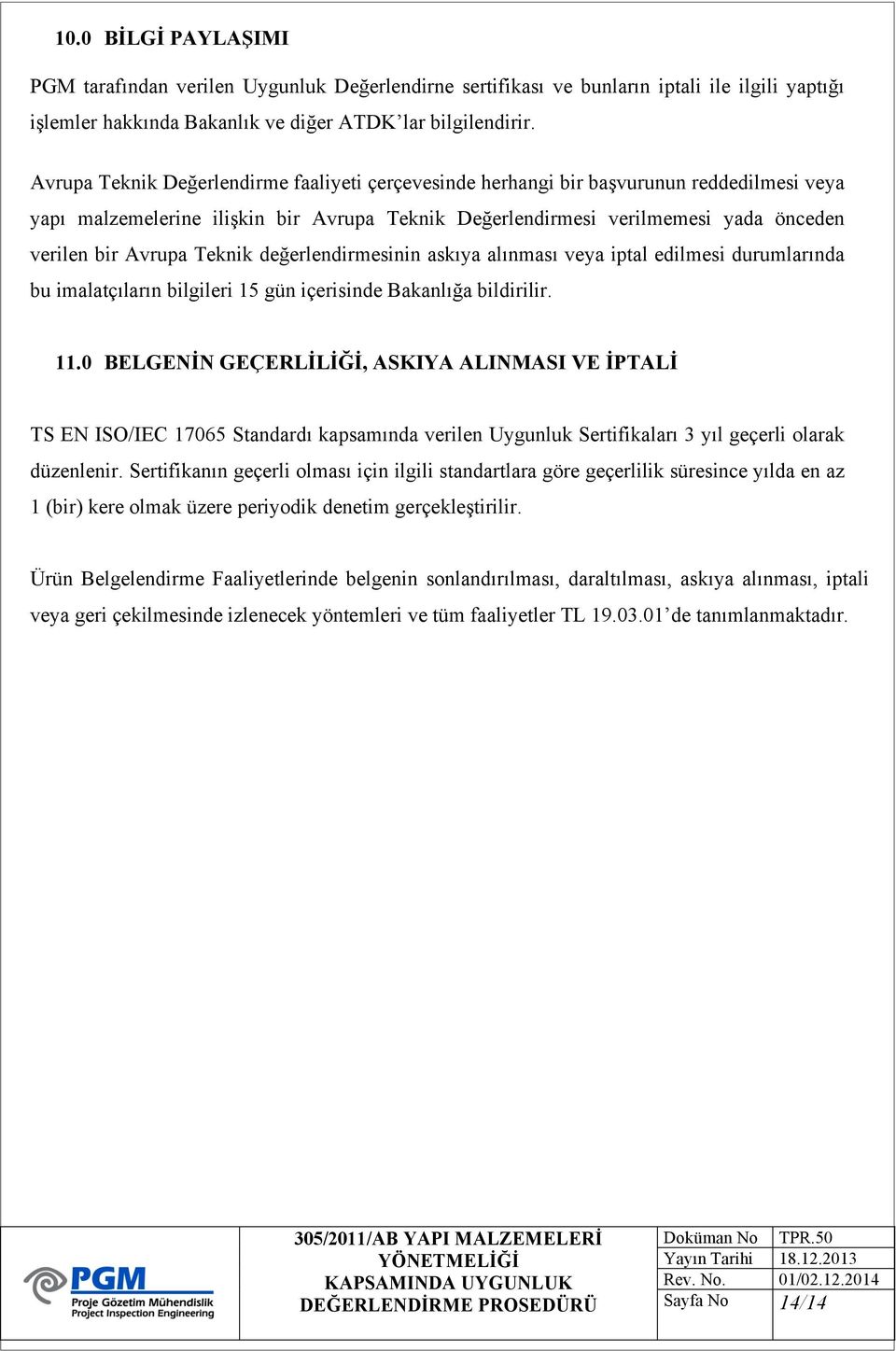 Teknik değerlendirmesinin askıya alınması veya iptal edilmesi durumlarında bu imalatçıların bilgileri 15 gün içerisinde Bakanlığa bildirilir. 11.