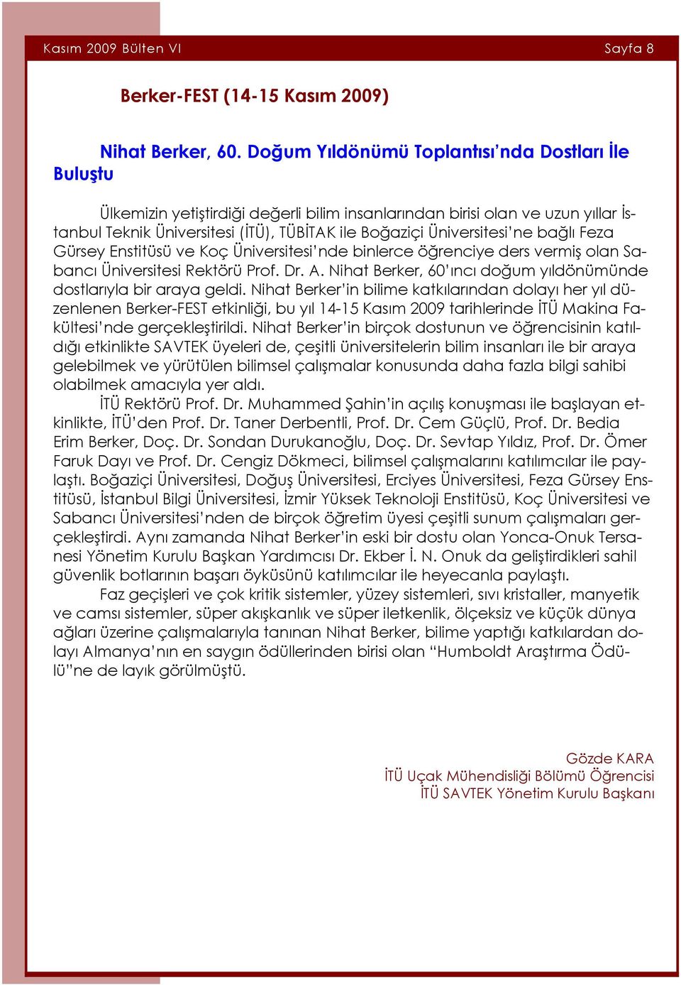 ne bağlı Feza Gürsey Enstitüsü ve Koç Üniversitesi nde binlerce öğrenciye ders vermiş olan Sabancı Üniversitesi Rektörü Prof. Dr. A.