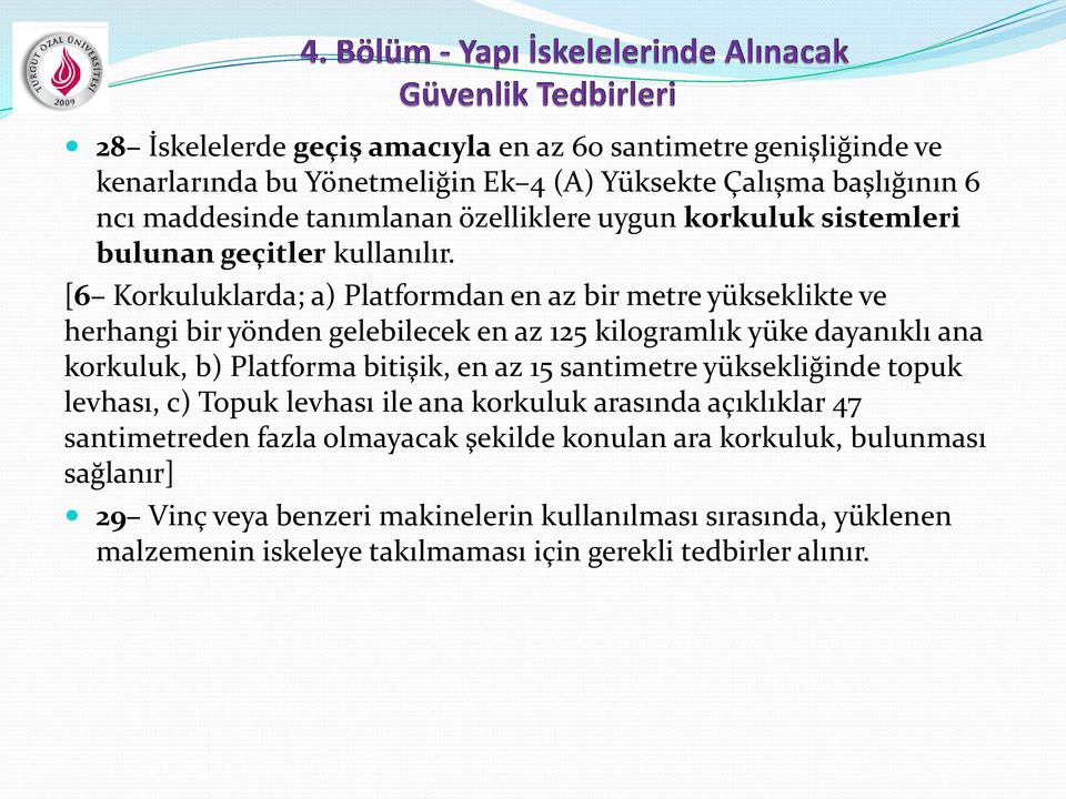 [6 Korkuluklarda; a) Platformdan en az bir metre yükseklikte ve herhangi bir yönden gelebilecek en az 125 kilogramlık yüke dayanıklı ana korkuluk, b) Platforma bitişik, en az 15