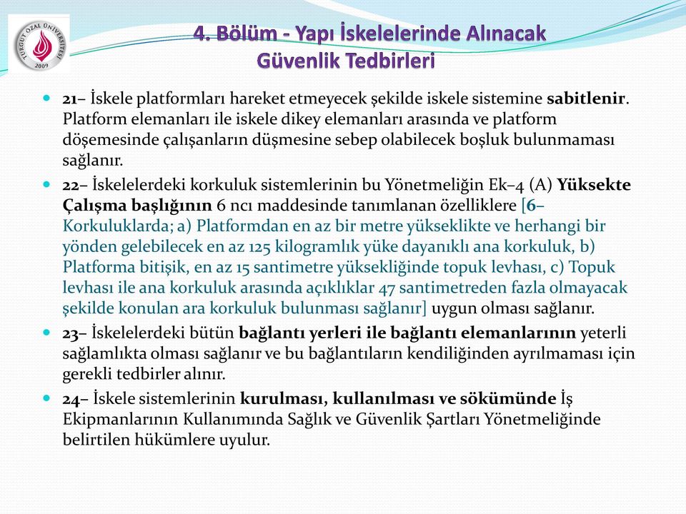 22 İskelelerdeki korkuluk sistemlerinin bu Yönetmeliğin Ek 4 (A) Yüksekte Çalışma başlığının 6 ncı maddesinde tanımlanan özelliklere [6 Korkuluklarda; a) Platformdan en az bir metre yükseklikte ve