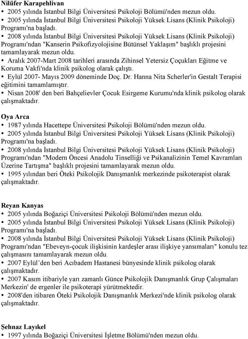 çalıştı. Eylül 2007- Mayıs 2009 döneminde Doç. Dr. Hanna Nita Scherler'in Gestalt Terapisi eğitimini tamamlamıştır.