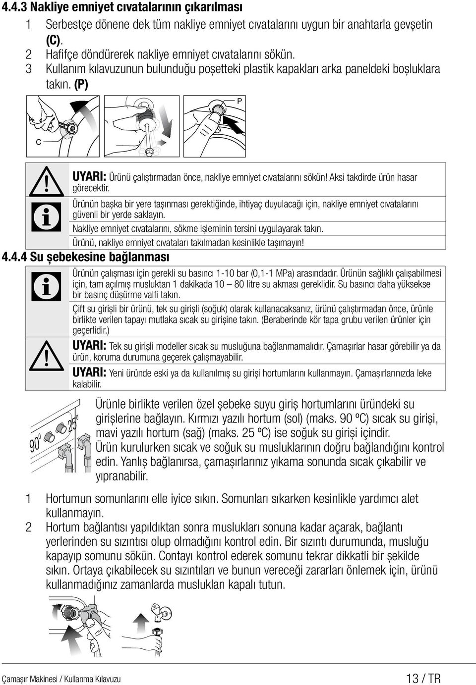 Aksi takdirde ürün hasar görecektir. C Ürünün başka bir yere taşınması gerektiğinde, ihtiyaç duyulacağı için, nakliye emniyet cıvatalarını güvenli bir yerde saklayın.