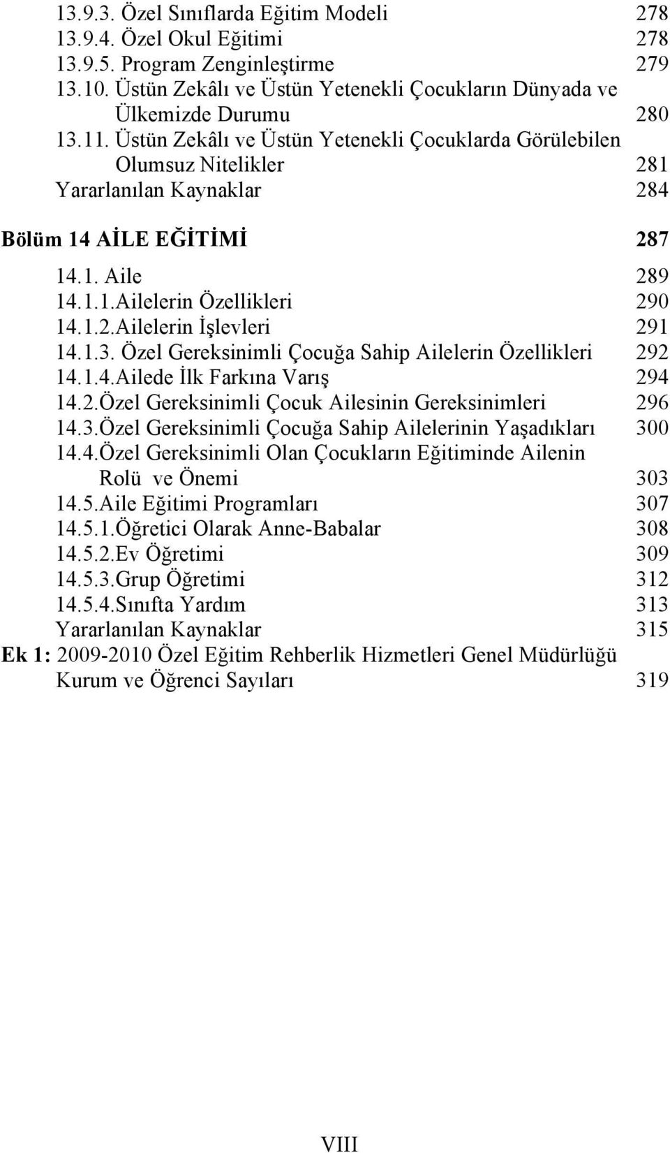 1.3. Özel Gereksinimli Çocuğa Sahip Ailelerin Özellikleri 292 14.1.4.Ailede İlk Farkına Varış 294 14.2.Özel Gereksinimli Çocuk Ailesinin Gereksinimleri 296 14.3.Özel Gereksinimli Çocuğa Sahip Ailelerinin Yaşadıkları 300 14.