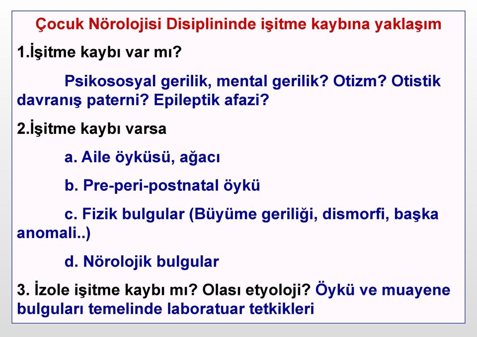 İşitme kaybı varsa a. Aile öyküsü, ağacı b. Pre-peri-postnatal öykü c.