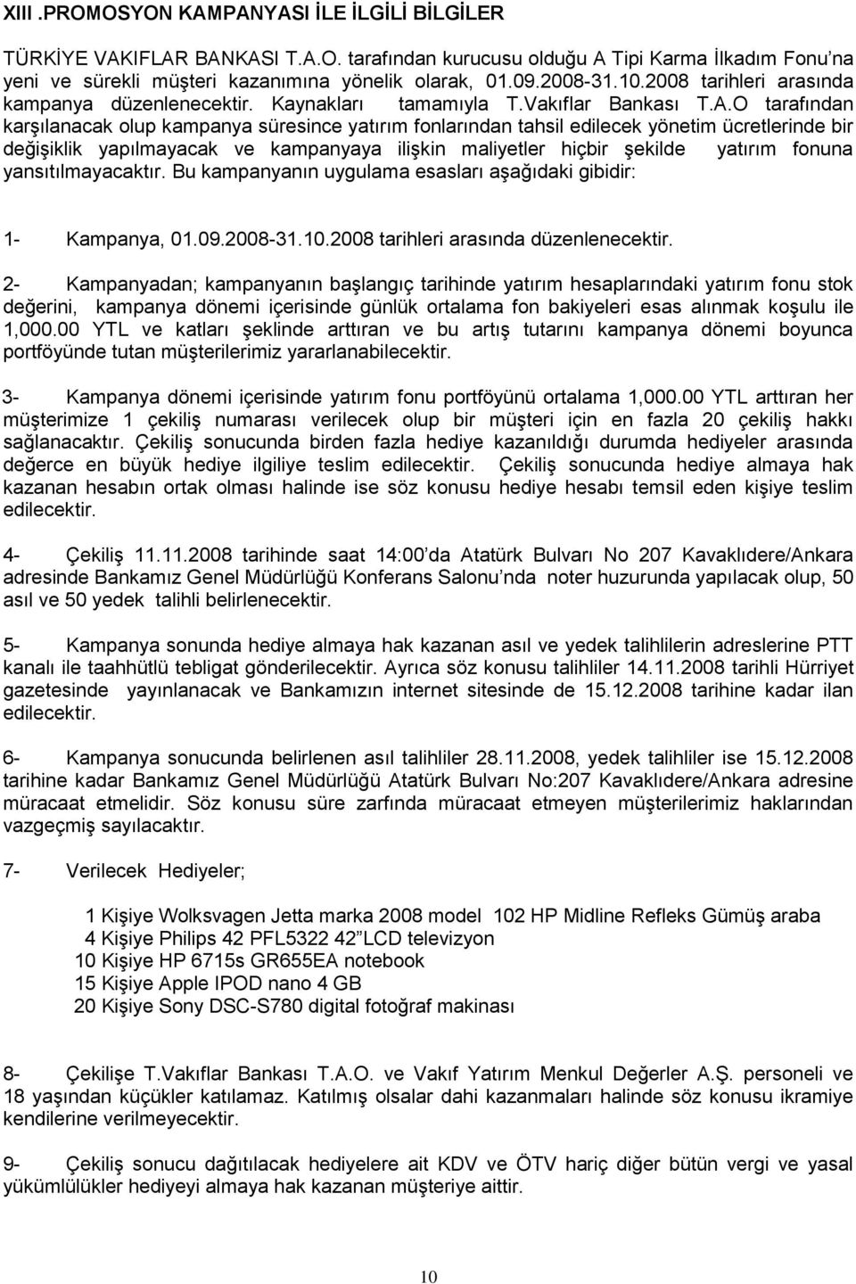 O tarafından karşılanacak olup kampanya süresince yatırım fonlarından tahsil edilecek yönetim ücretlerinde bir değişiklik yapılmayacak ve kampanyaya ilişkin maliyetler hiçbir şekilde yatırım fonuna