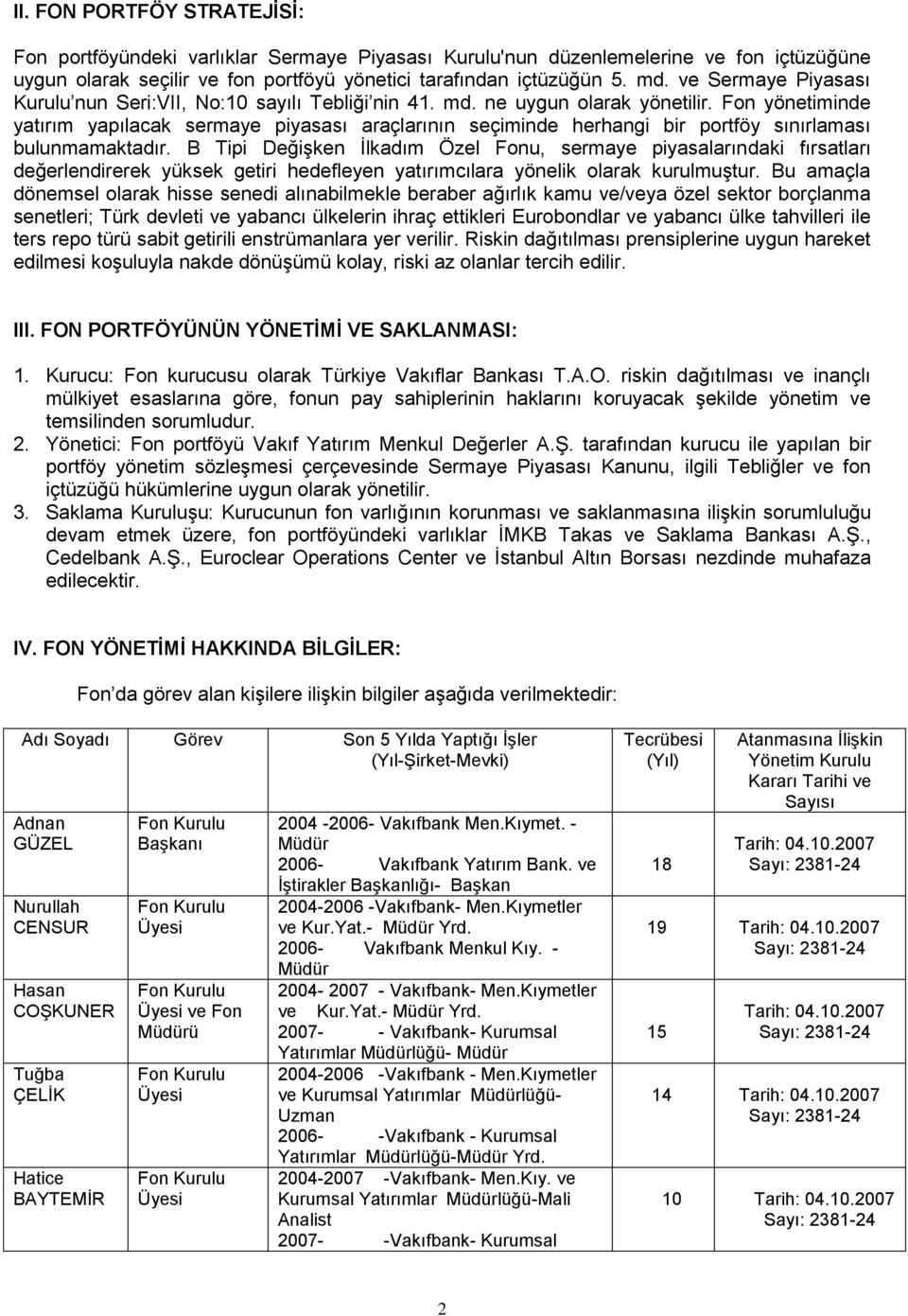 Fon yönetiminde yatırım yapılacak sermaye piyasası araçlarının seçiminde herhangi bir portföy sınırlaması bulunmamaktadır.