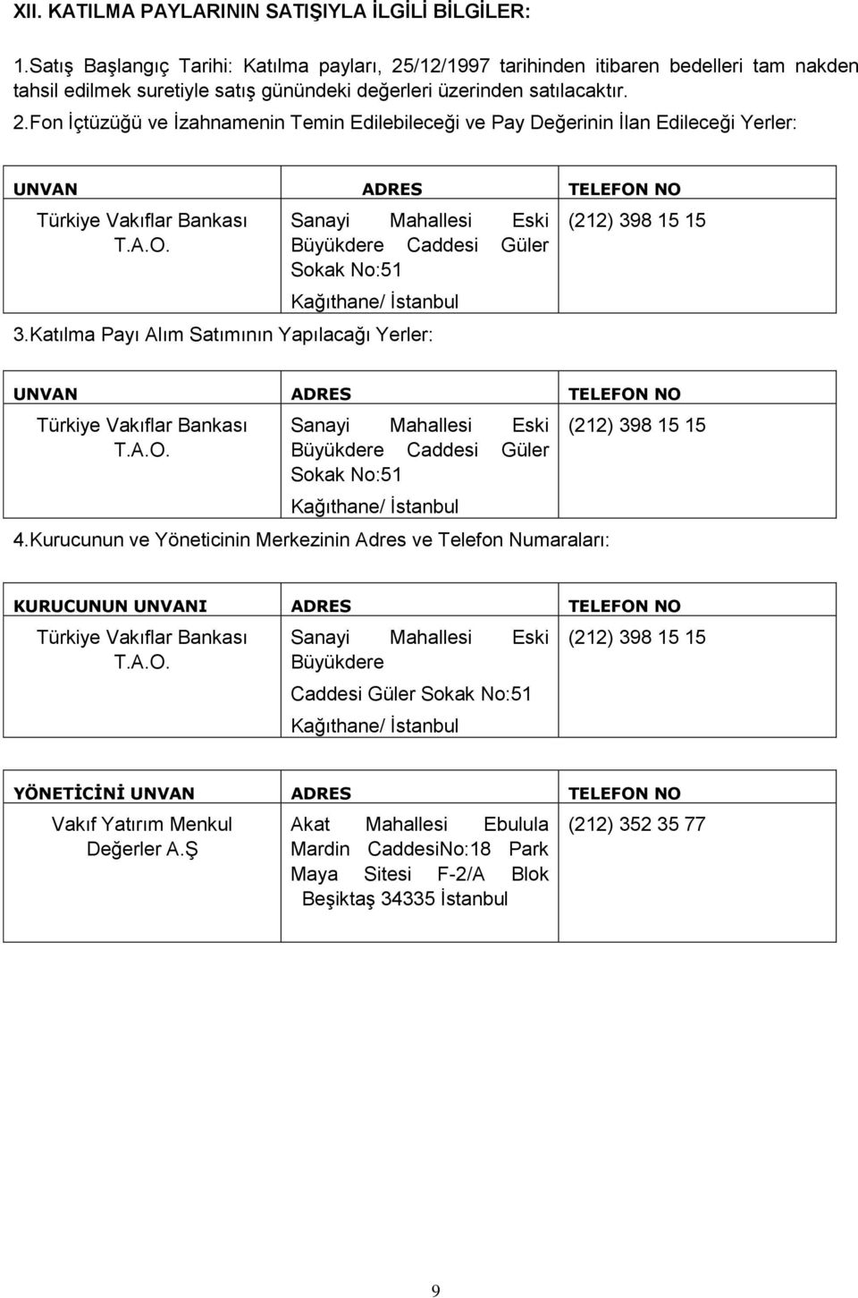 A.O. Sanayi Mahallesi Eski Büyükdere Caddesi Güler Sokak No:51 Kağıthane/ İstanbul 3.Katılma Payı Alım Satımının Yapılacağı Yerler: (212) 398 15 15 UNVAN ADRES TELEFON NO Türkiye Vakıflar Bankası T.A.O. Sanayi Mahallesi Eski Büyükdere Caddesi Güler Sokak No:51 Kağıthane/ İstanbul 4.