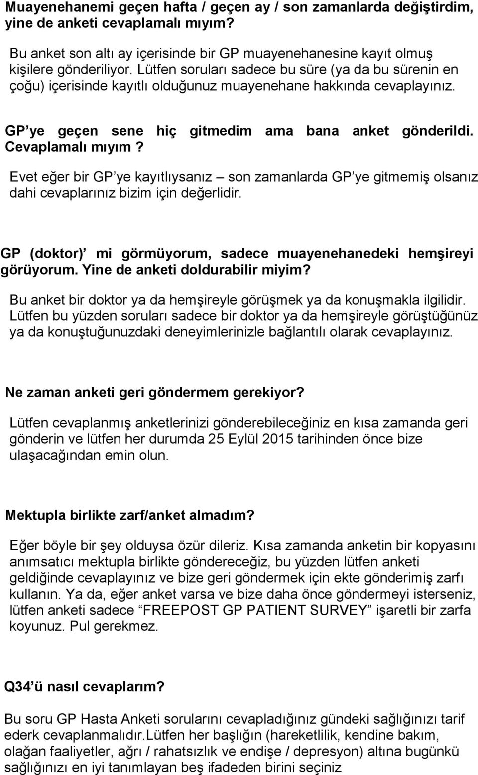 Cevaplamalı mıyım? Evet eğer bir GP ye kayıtlıysanız son zamanlarda GP ye gitmemiş olsanız dahi cevaplarınız bizim için değerlidir.