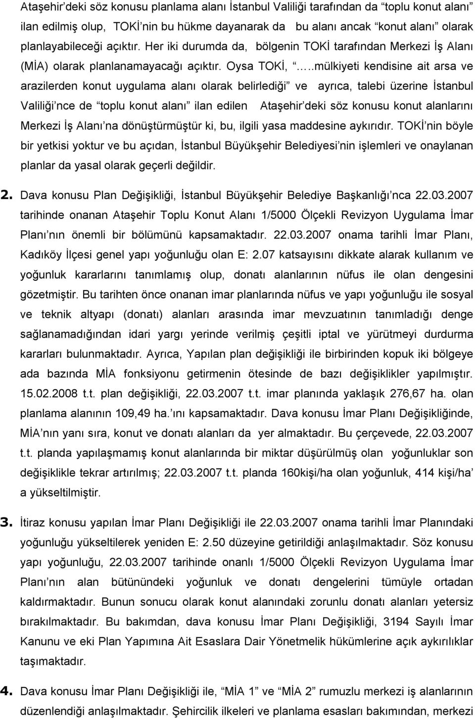 .mülkiyeti kendisine ait arsa ve arazilerden konut uygulama alanı olarak belirlediği ve ayrıca, talebi üzerine İstanbul Valiliği nce de toplu konut alanı ilan edilen Ataşehir deki söz konusu konut