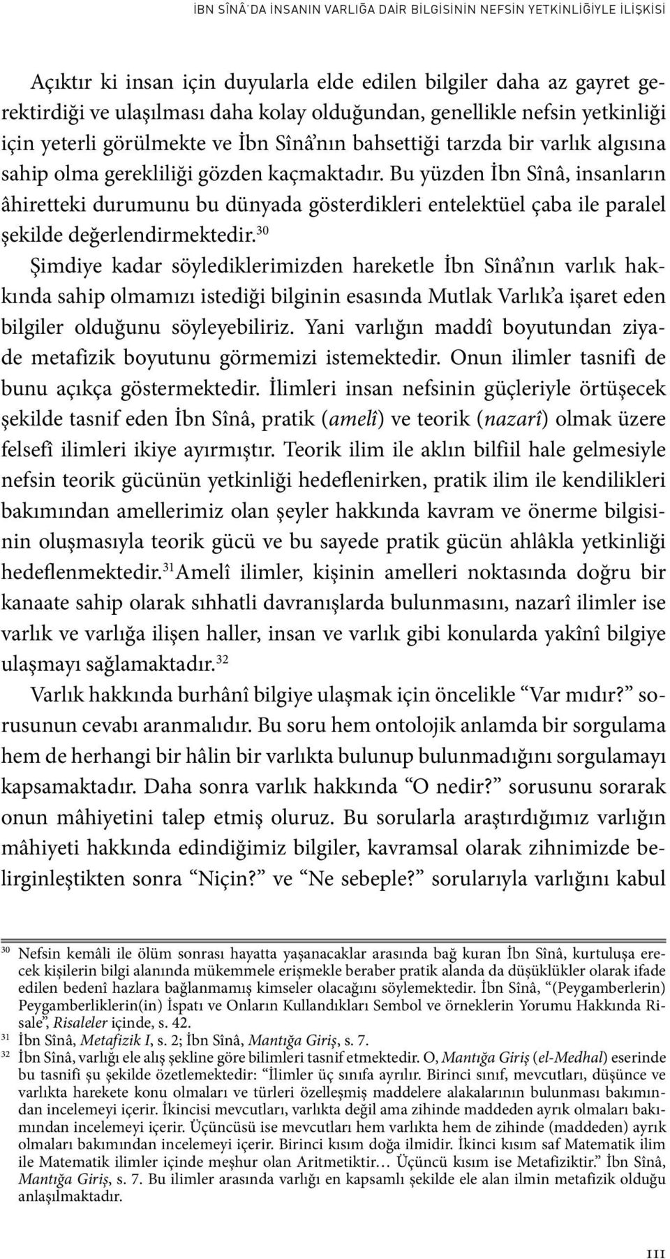 Bu yüzden İbn Sînâ, insanların âhiretteki durumunu bu dünyada gösterdikleri entelektüel çaba ile paralel şekilde değerlendirmektedir.