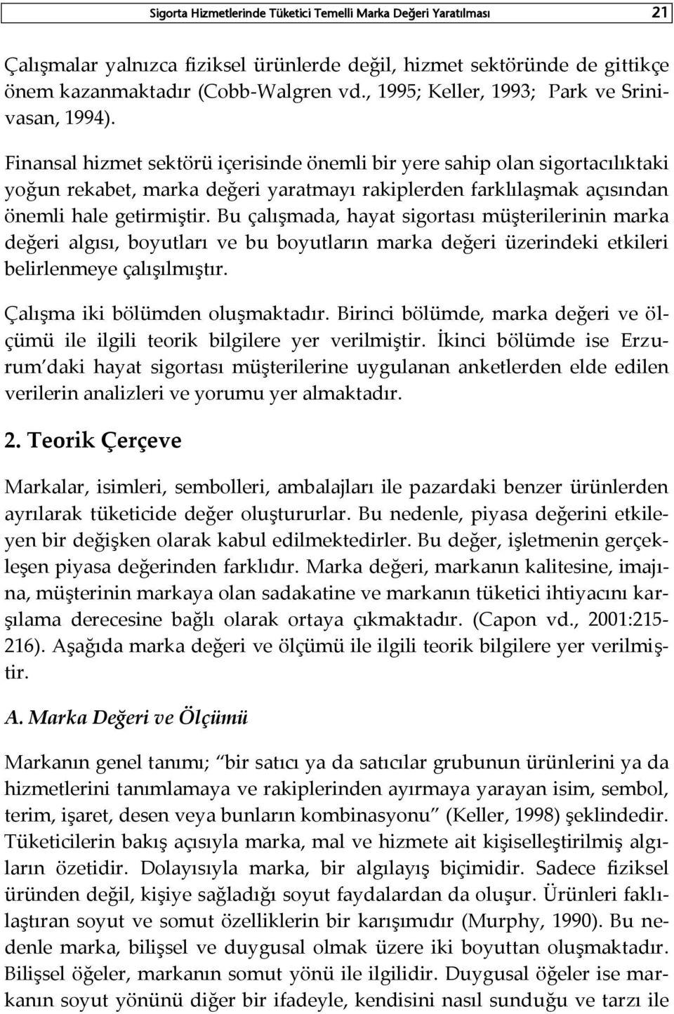 Finansal hizmet sektörü içerisinde önemli bir yere sahip olan sigortacılıktaki yoğun rekabet, marka değeri yaratmayı rakiplerden farklılaşmak açısından önemli hale getirmiştir.