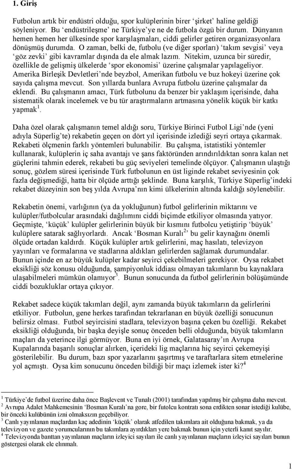 O zaman, belki de, futbolu (ve diğer sporları) takım sevgisi veya göz zevki gibi kavramlar dışında da ele almak lazım.