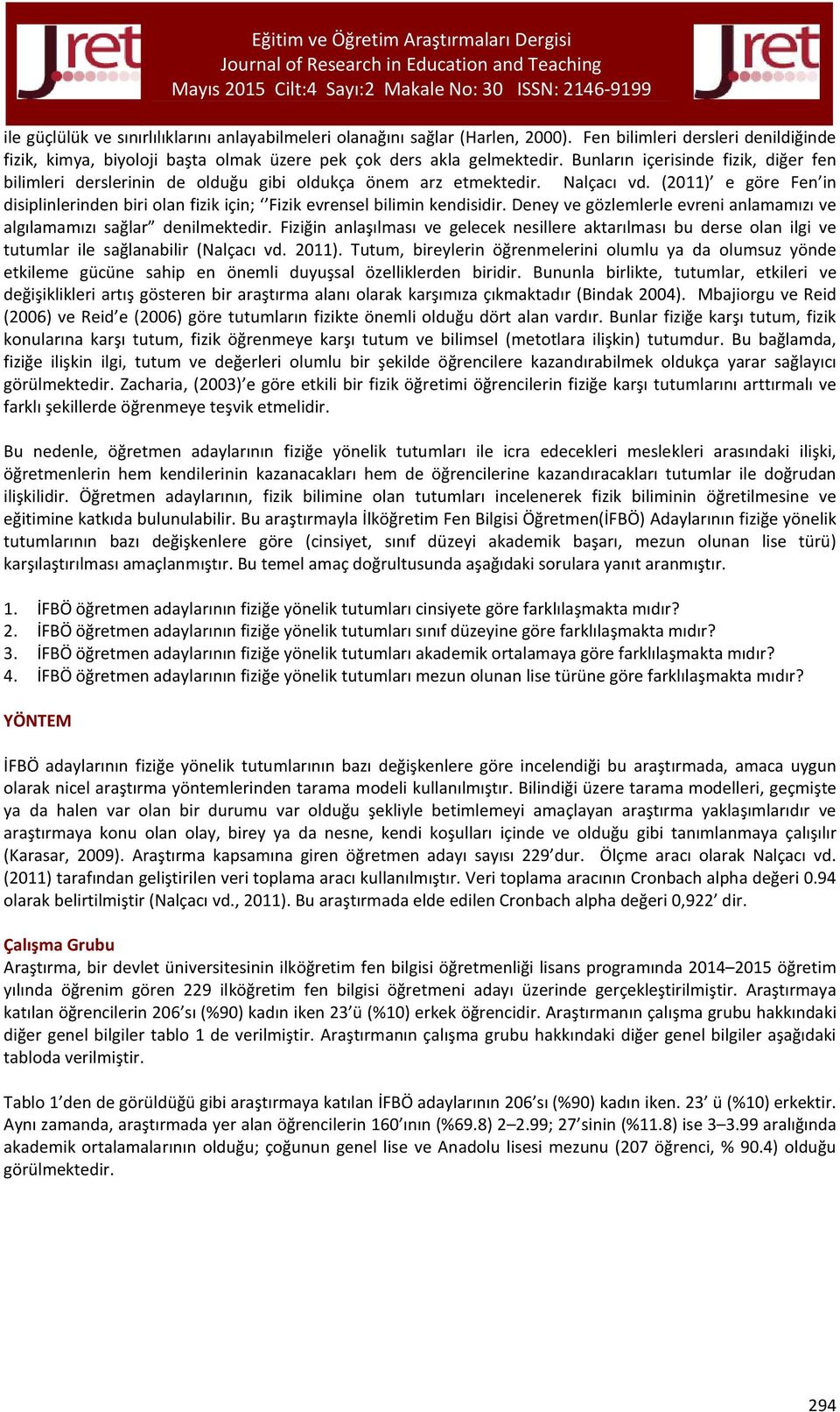 (2011) e göre Fen in disiplinlerinden biri olan fizik için; Fizik evrensel bilimin kendisidir. Deney ve gözlemlerle evreni anlamamızı ve algılamamızı sağlar denilmektedir.