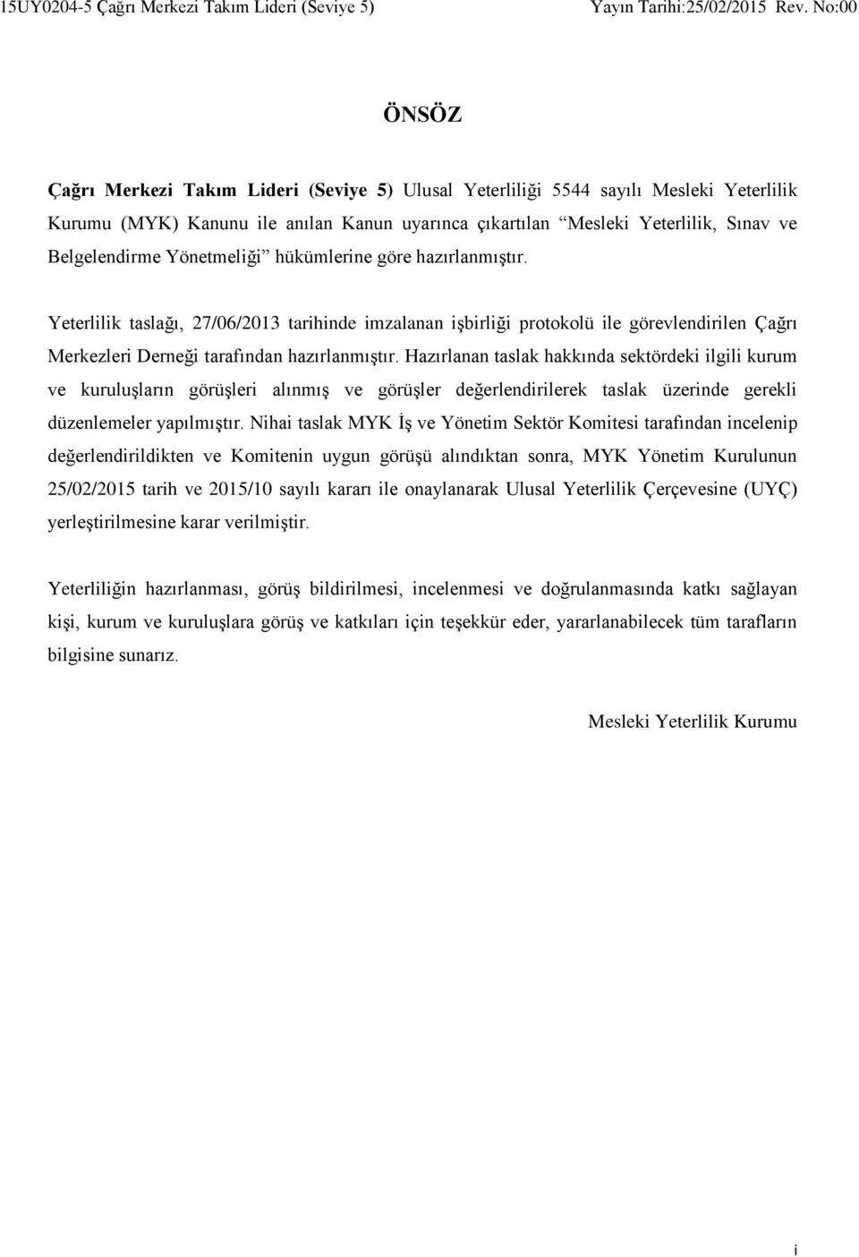 Yeterlilik taslağı, 27/06/2013 tarihinde imzalanan işbirliği protokolü ile görevlendirilen Çağrı Merkezleri Derneği tarafından hazırlanmıştır.