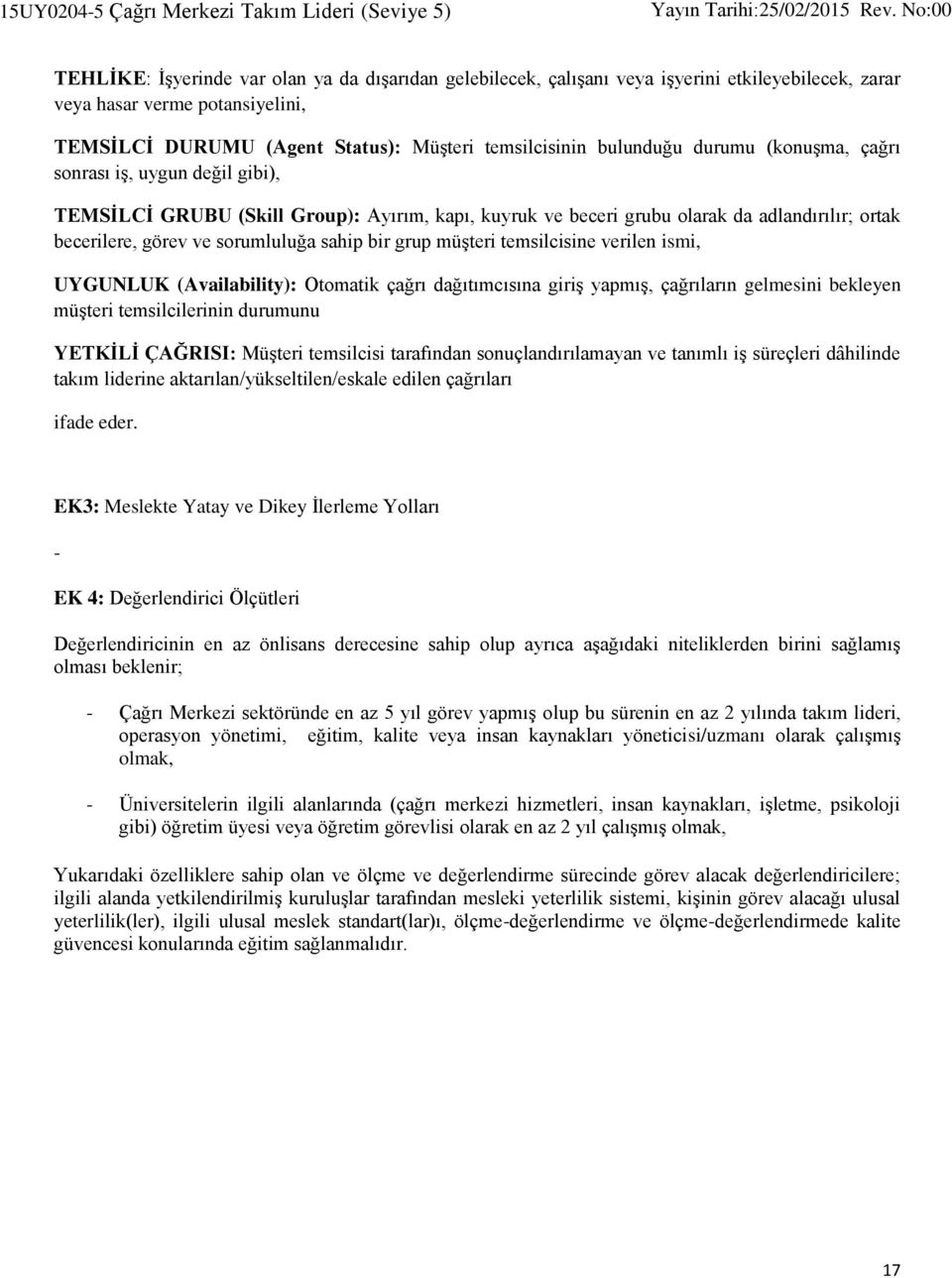 becerilere, görev ve sorumluluğa sahip bir grup müşteri temsilcisine verilen ismi, UYGUNLUK (Availability): Otomatik çağrı dağıtımcısına giriş yapmış, çağrıların gelmesini bekleyen müşteri