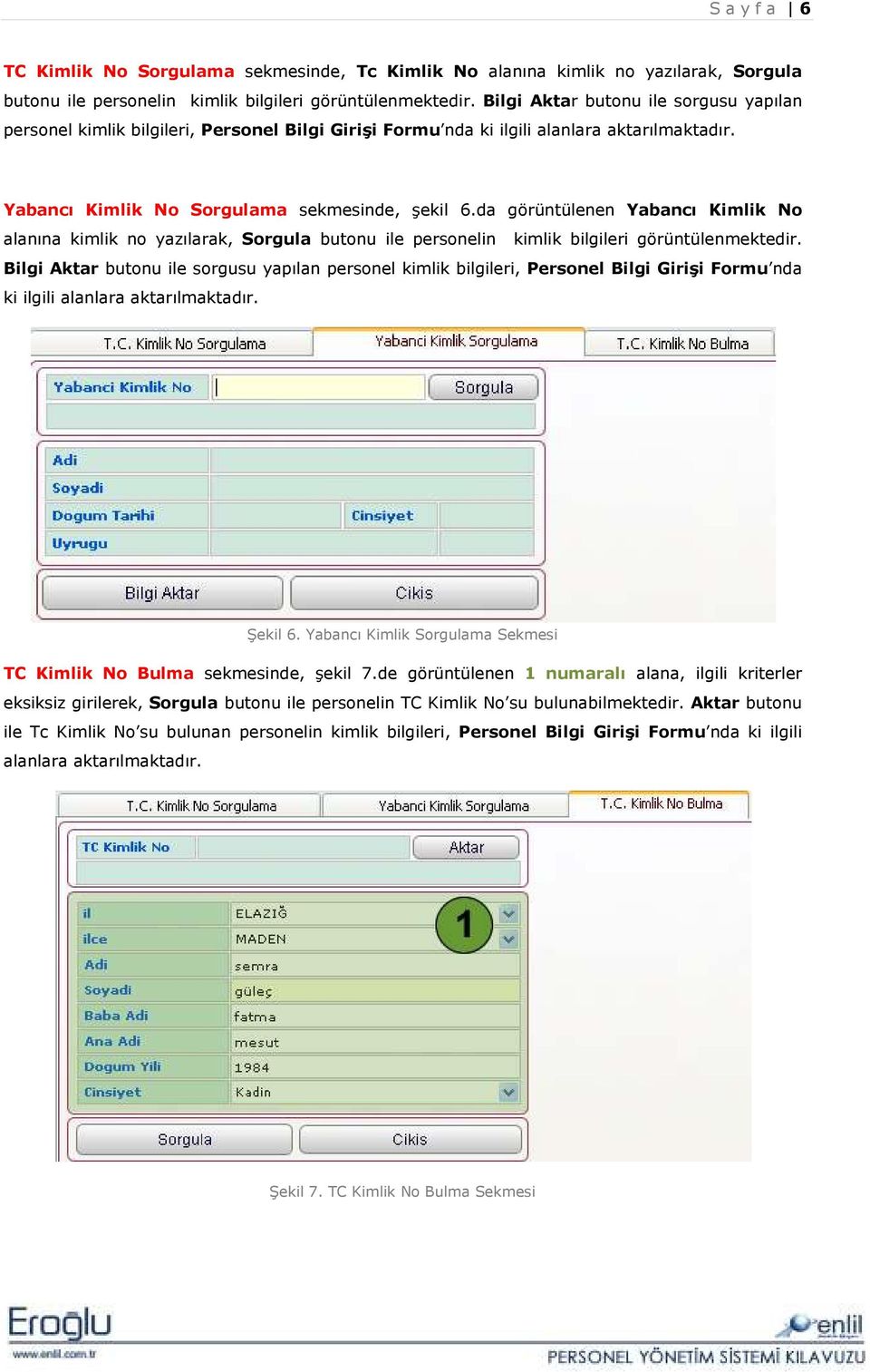 da görüntülenen Yabancı Kimlik No alanına kimlik no yazılarak, Sorgula butonu ile personelin kimlik bilgileri görüntülenmektedir.