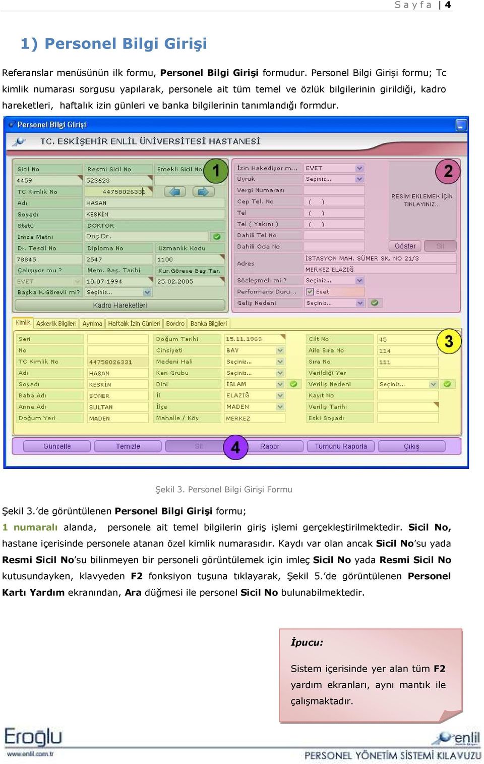 formdur. Şekil 3. Personel Bilgi Girişi Formu Şekil 3. de görüntülenen Personel Bilgi Girişi formu; 1 numaralı alanda, personele ait temel bilgilerin giriş işlemi gerçekleştirilmektedir.