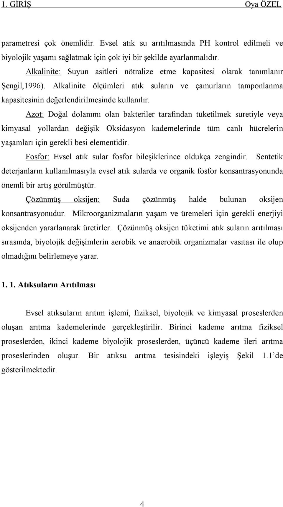 Azot: Doğal dolanımı olan bakteriler tarafından tüketilmek suretiyle veya kimyasal yollardan değişik Oksidasyon kademelerinde tüm canlı hücrelerin yaşamları için gerekli besi elementidir.