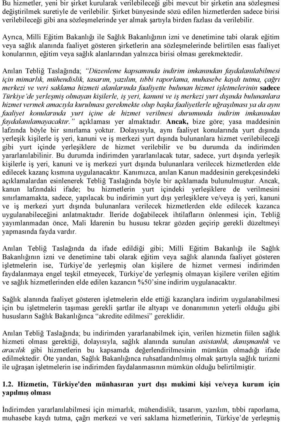 Ayrıca, Milli Eğitim Bakanlığı ile Sağlık Bakanlığının izni ve denetimine tabi olarak eğitim veya sağlık alanında faaliyet gösteren şirketlerin ana sözleşmelerinde belirtilen esas faaliyet