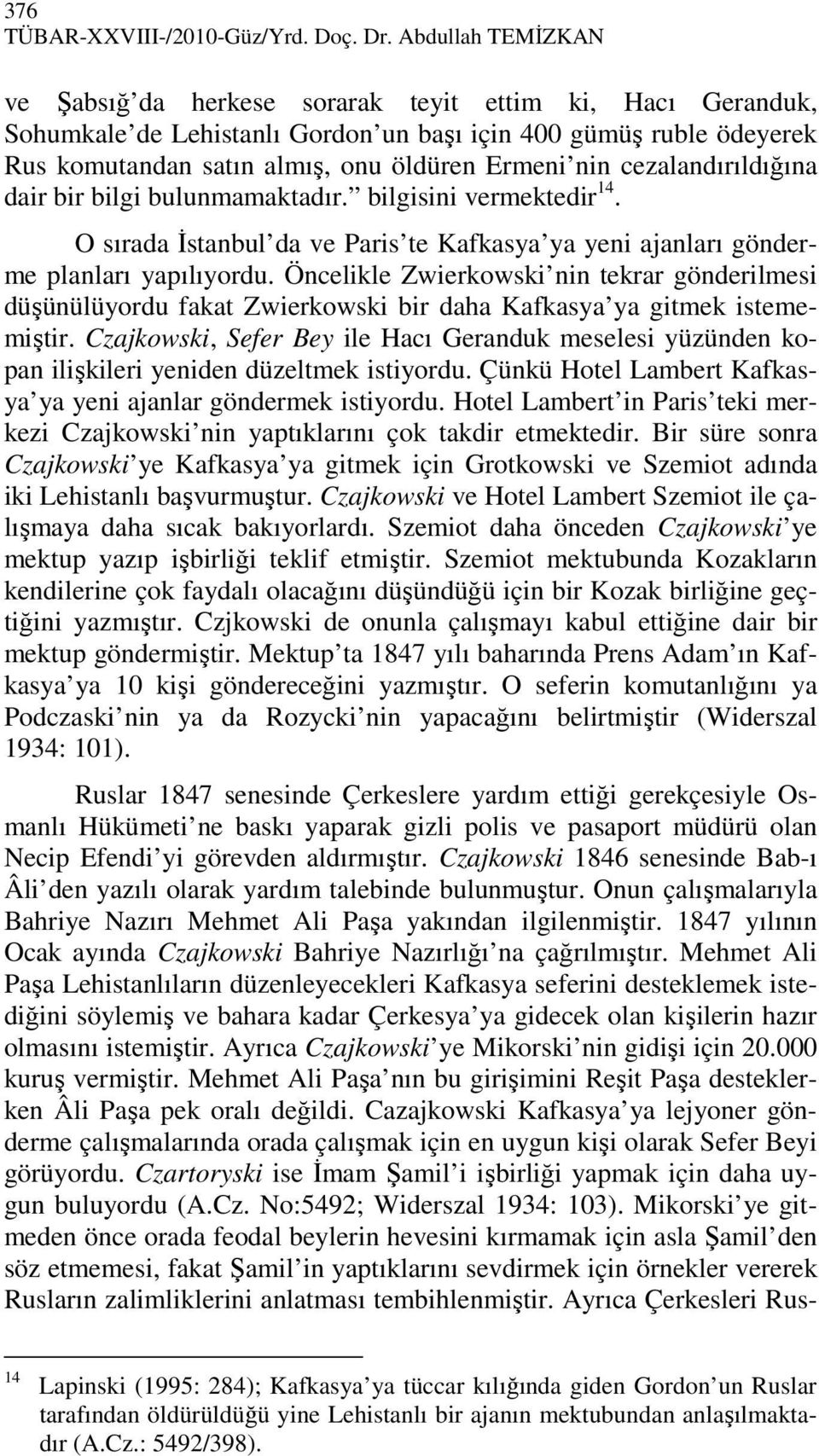 cezalandırıldığına dair bir bilgi bulunmamaktadır. bilgisini vermektedir 14. O sırada Đstanbul da ve Paris te Kafkasya ya yeni ajanları gönderme planları yapılıyordu.