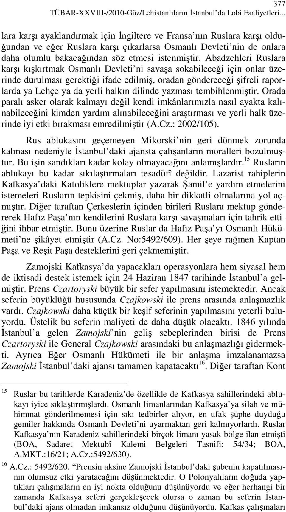 Abadzehleri Ruslara karşı kışkırtmak Osmanlı Devleti ni savaşa sokabileceği için onlar üzerinde durulması gerektiği ifade edilmiş, oradan göndereceği şifreli raporlarda ya Lehçe ya da yerli halkın