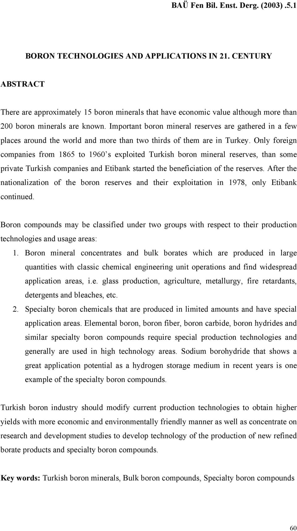 Only foreign companies from 1865 to 1960 s exploited Turkish boron mineral reserves, than some private Turkish companies and Etibank started the beneficiation of the reserves.