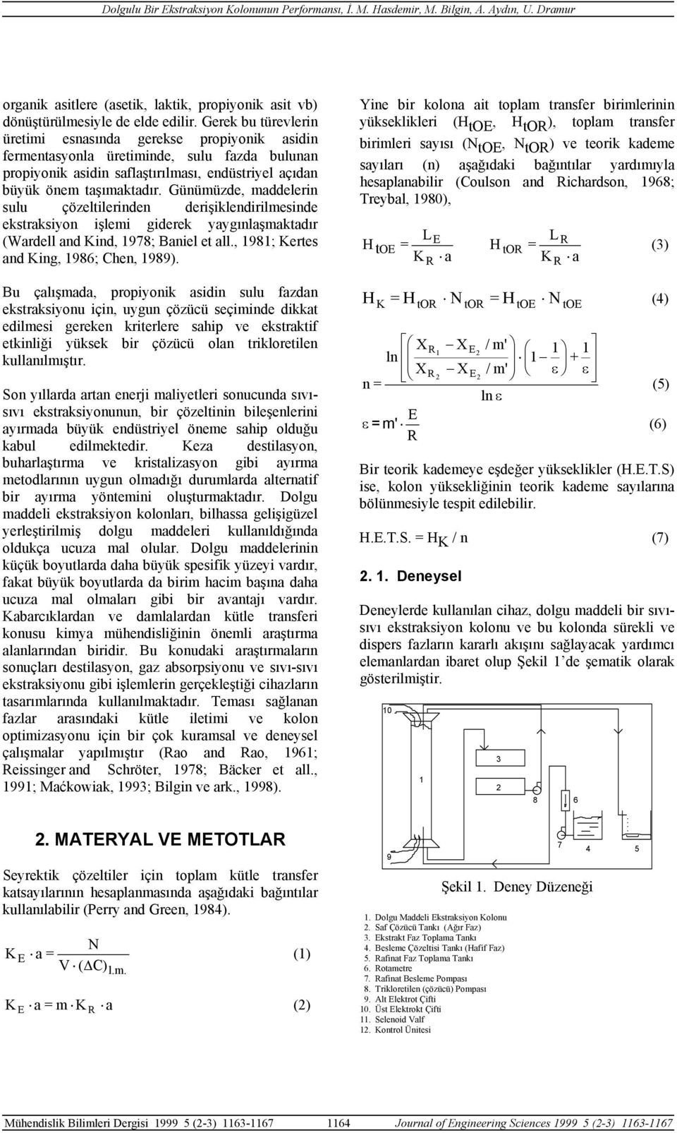 Günümüzde, maddelerin sulu çözeltilerinden derişiklendirilmesinde ekstraksiyon işlemi giderek yaygınlaşmaktadır (Wardell and ind, 1978; Baniel et all., 1981; ertes and ing, 1986; Chen, 1989).