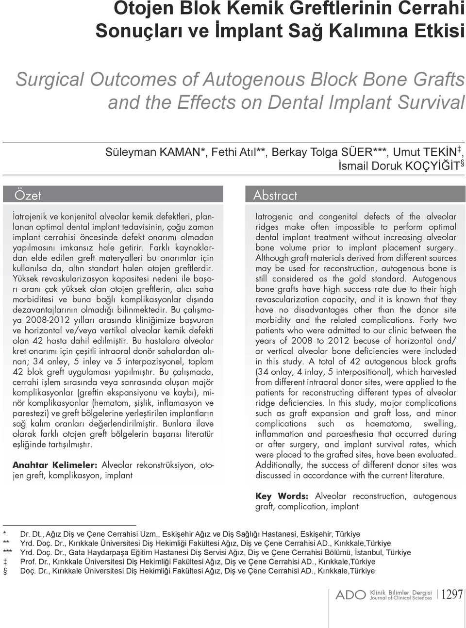 Implant Survival Süleyman KAMAN*, Fethi Atıl**, Berkay Tolga SÜER***, Umut TEKİN, İsmail Doruk KOÇYİĞİT Özet İatrojenik ve konjenital alveolar kemik defektleri, planlanan optimal dental implant