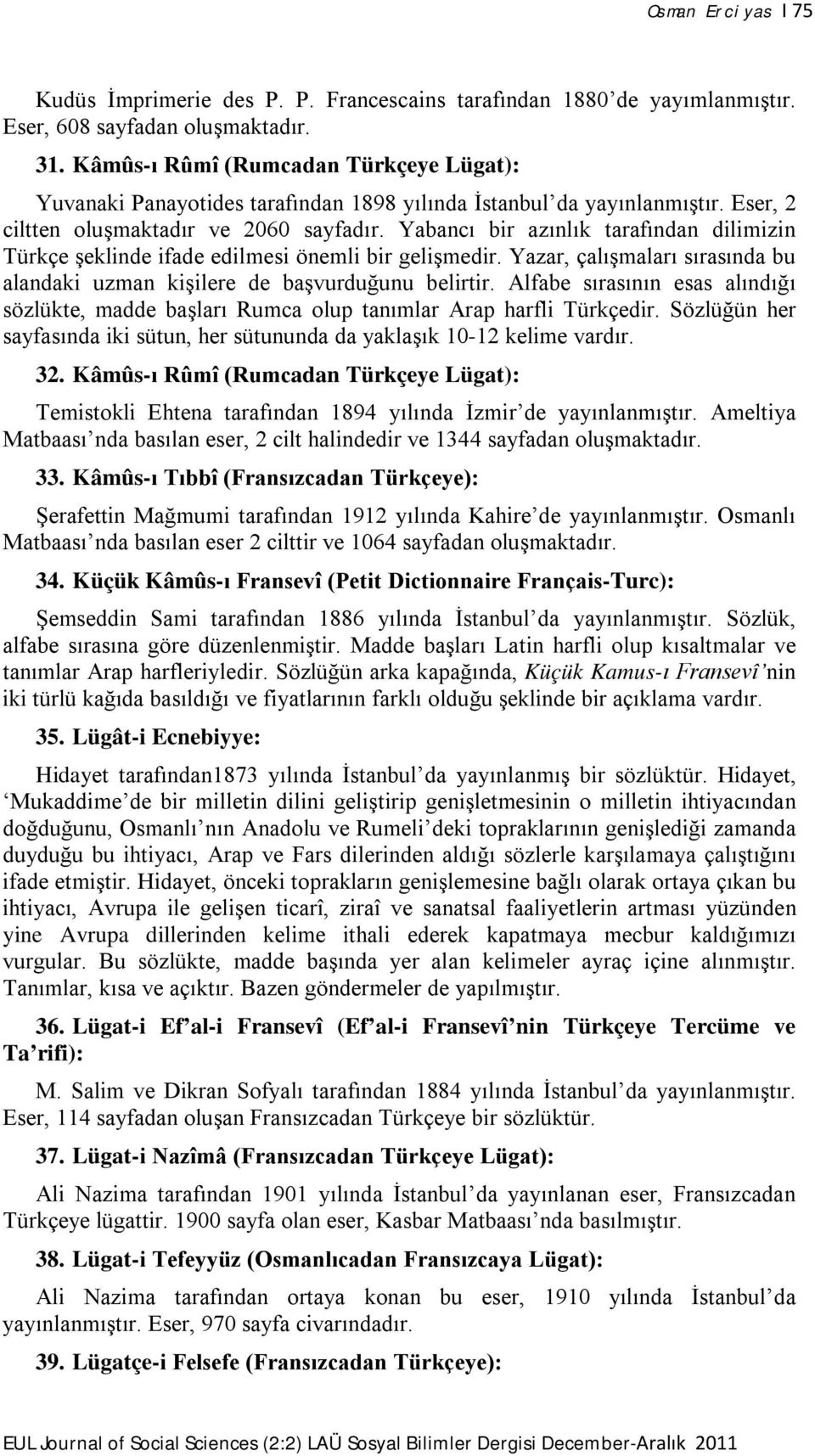 Yabancı bir azınlık tarafından dilimizin Türkçe şeklinde ifade edilmesi önemli bir gelişmedir. Yazar, çalışmaları sırasında bu alandaki uzman kişilere de başvurduğunu belirtir.