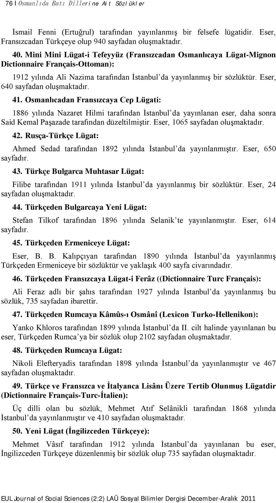 Eser, 60 sayfadan oluşmaktadır. 1. Osmanlıcadan Fransızcaya Cep Lügati: 1886 yılında Nazaret Hilmi tarafından İstanbul da yayınlanan eser, daha sonra Said Kemal Paşazade tarafından düzeltilmiştir.