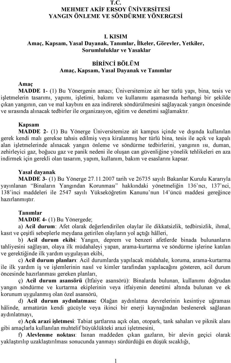 Üniversitemize ait her türlü yapı, bina, tesis ve işletmelerin tasarımı, yapımı, işletimi, bakımı ve kullanımı aşamasında herhangi bir şekilde çıkan yangının, can ve mal kaybını en aza indirerek