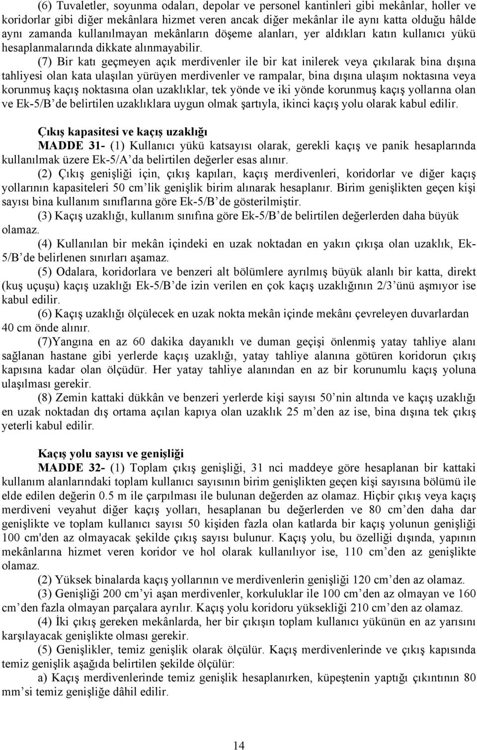 (7) Bir katı geçmeyen açık merdivenler ile bir kat inilerek veya çıkılarak bina dışına tahliyesi olan kata ulaşılan yürüyen merdivenler ve rampalar, bina dışına ulaşım noktasına veya korunmuş kaçış