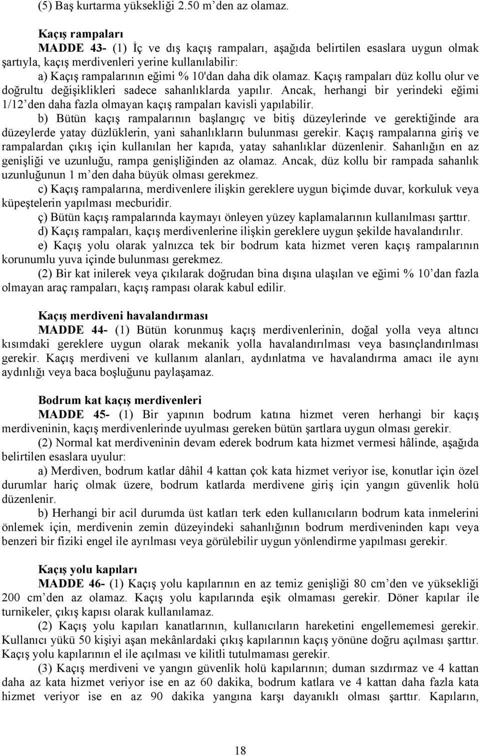 olamaz. Kaçış rampaları düz kollu olur ve doğrultu değişiklikleri sadece sahanlıklarda yapılır. Ancak, herhangi bir yerindeki eğimi 1/12 den daha fazla olmayan kaçış rampaları kavisli yapılabilir.