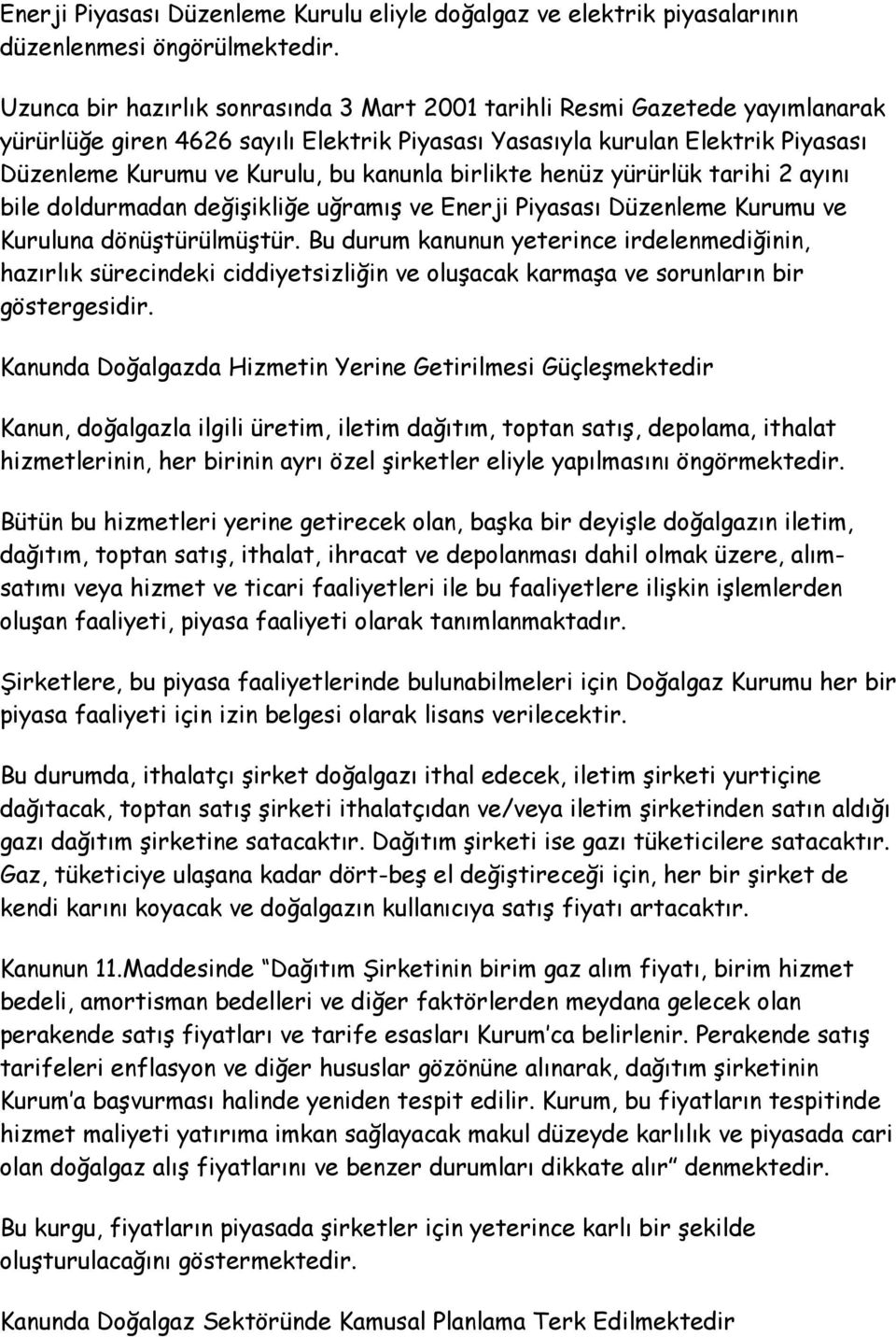 birlikte henüz yürürlük tarihi 2 ayını bile doldurmadan değişikliğe uğramış ve Enerji Piyasası Düzenleme Kurumu ve Kuruluna dönüştürülmüştür.