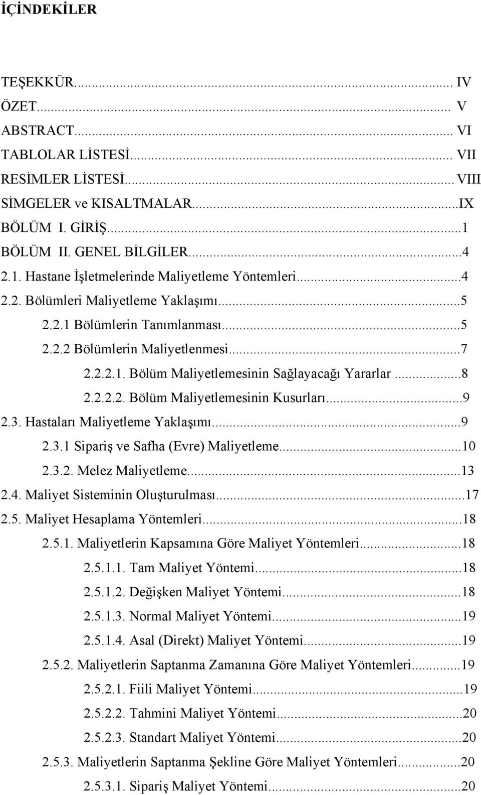 ..9 2.3. Hastaları Maliyetleme Yaklaşımı...9 2.3.1 Sipariş ve Safha (Evre) Maliyetleme...10 2.3.2. Melez Maliyetleme...13 2.4. Maliyet Sisteminin Oluşturulması...17 2.5. Maliyet Hesaplama Yöntemleri.