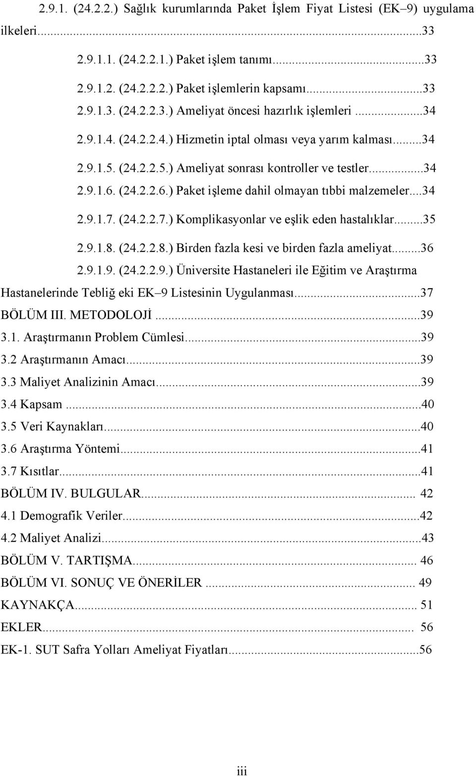 ..34 2.9.1.7. (24.2.2.7.) Komplikasyonlar ve eşlik eden hastalıklar...35 2.9.1.8. (24.2.2.8.) Birden fazla kesi ve birden fazla ameliyat...36 2.9.1.9. (24.2.2.9.) Üniversite Hastaneleri ile Eğitim ve Araştırma Hastanelerinde Tebliğ eki EK 9 Listesinin Uygulanması.