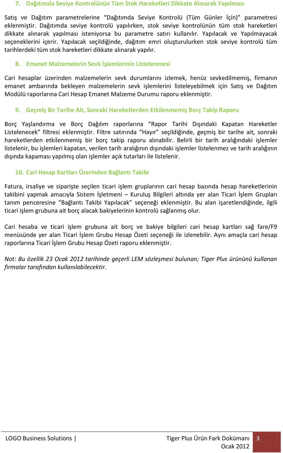 Yapılacak ve Yapılmayacak seçeneklerini içerir. Yapılacak seçildiğinde, dağıtım emri oluşturulurken stok seviye kontrolü tüm tarihlerdeki tüm stok hareketleri dikkate alınarak yapılır. 8.