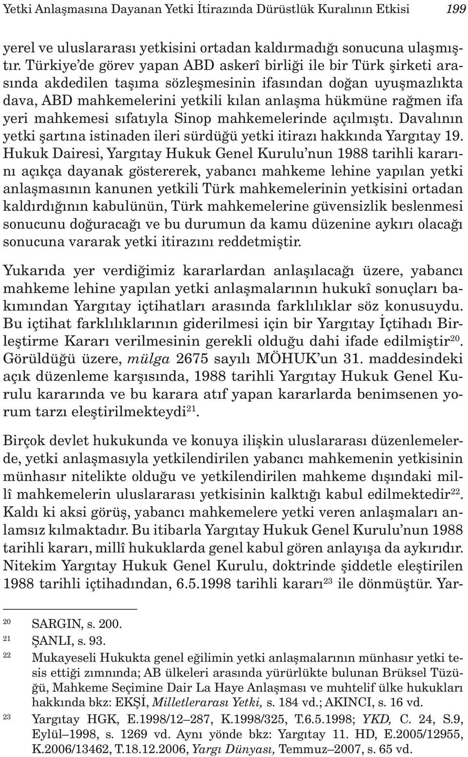 yeri mahkemesi sıfatıyla Sinop mahkemelerinde açılmıştı. Davalının yetki şartına istinaden ileri sürdüğü yetki itirazı hakkında Yargıtay 19.