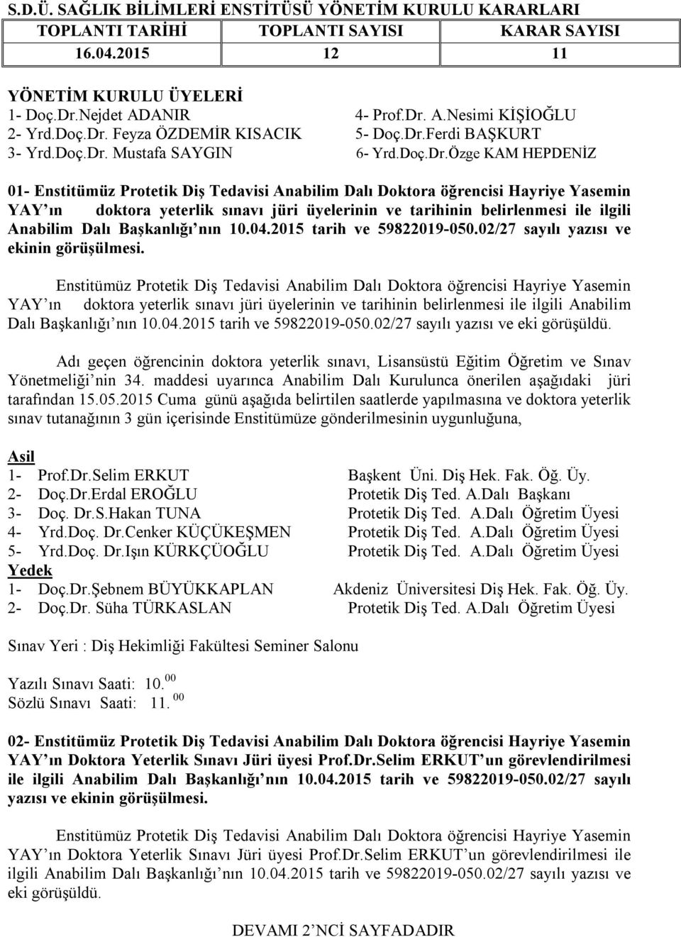 04.2015 tarih ve 59822019-050.02/27 sayılı yazısı ve ekinin görüşülmesi. YAY ın doktora yeterlik sınavı jüri üyelerinin ve tarihinin belirlenmesi ile ilgili Anabilim Dalı Başkanlığı nın 10.04.2015 tarih ve 59822019-050.02/27 sayılı yazısı ve eki görüşüldü.