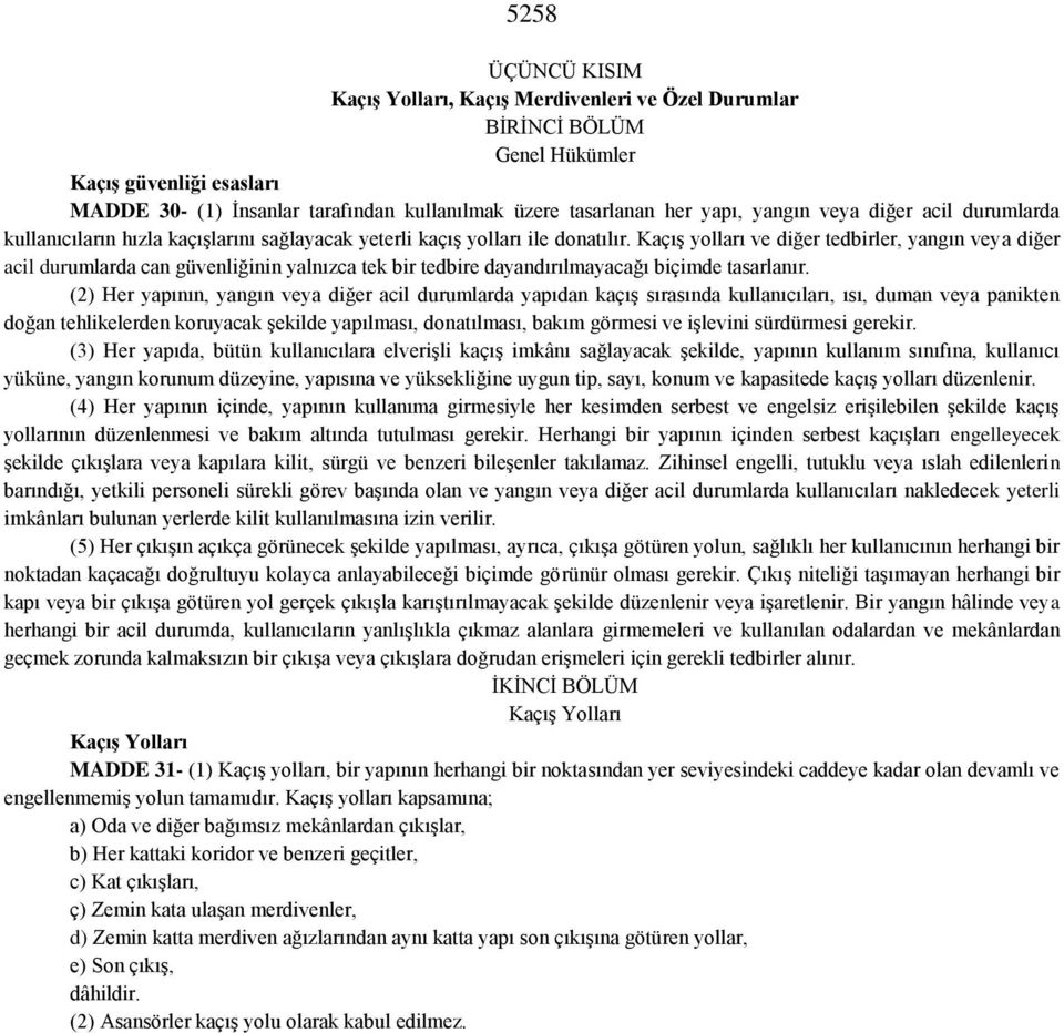 Kaçış yolları ve diğer tedbirler, yangın veya diğer acil durumlarda can güvenliğinin yalnızca tek bir tedbire dayandırılmayacağı biçimde tasarlanır.