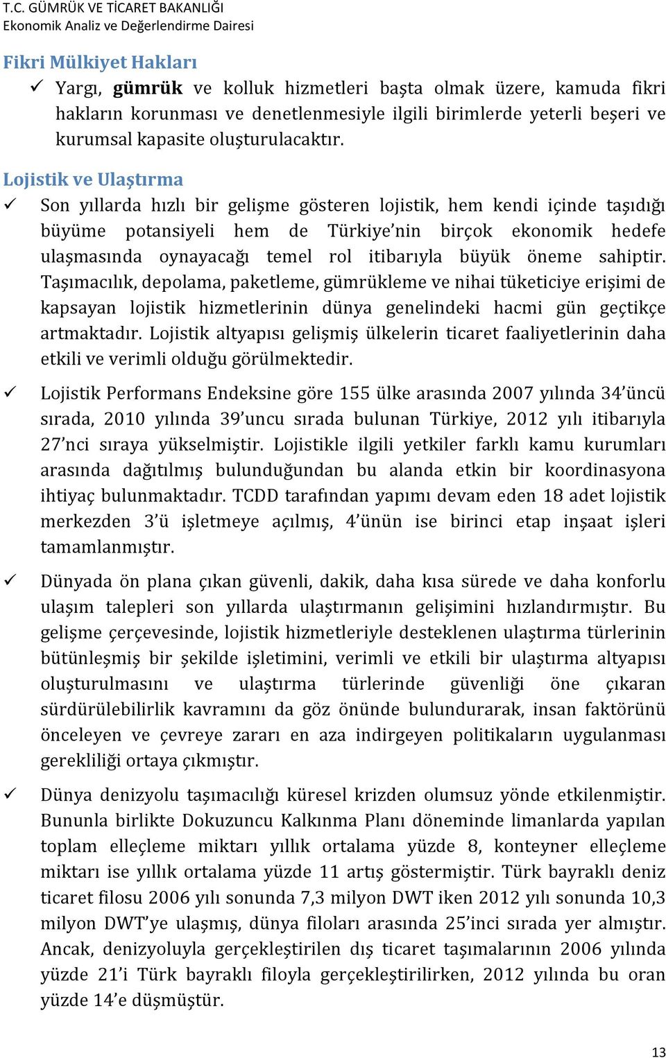 itibarıyla büyük öneme sahiptir. Taşımacılık, depolama, paketleme, gümrükleme ve nihai tüketiciye erişimi de kapsayan lojistik hizmetlerinin dünya genelindeki hacmi gün geçtikçe artmaktadır.