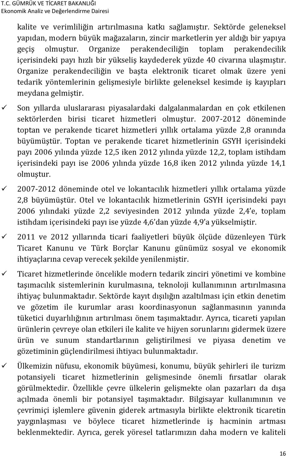 Organize perakendeciliğin ve başta elektronik ticaret olmak üzere yeni tedarik yöntemlerinin gelişmesiyle birlikte geleneksel kesimde iş kayıpları meydana gelmiştir.