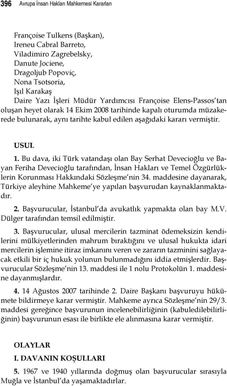 Bu dava, iki Türk vatandaşı olan Bay Serhat Devecioğlu ve Bayan Feriha Devecioğlu tarafından, İnsan Hakları ve Temel Özgürlüklerin Korunması Hakkındaki Sözleşme nin 34.