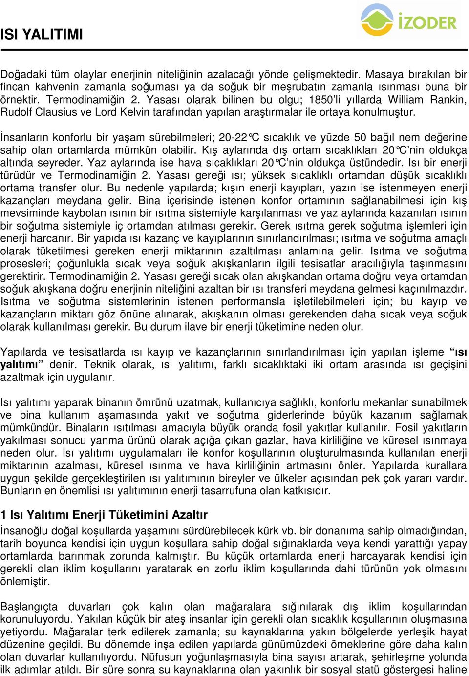 İnsanların konforlu bir yaşam sürebilmeleri; 20-22 C sıcaklık ve yüzde 50 bağıl nem değerine sahip olan ortamlarda mümkün olabilir.