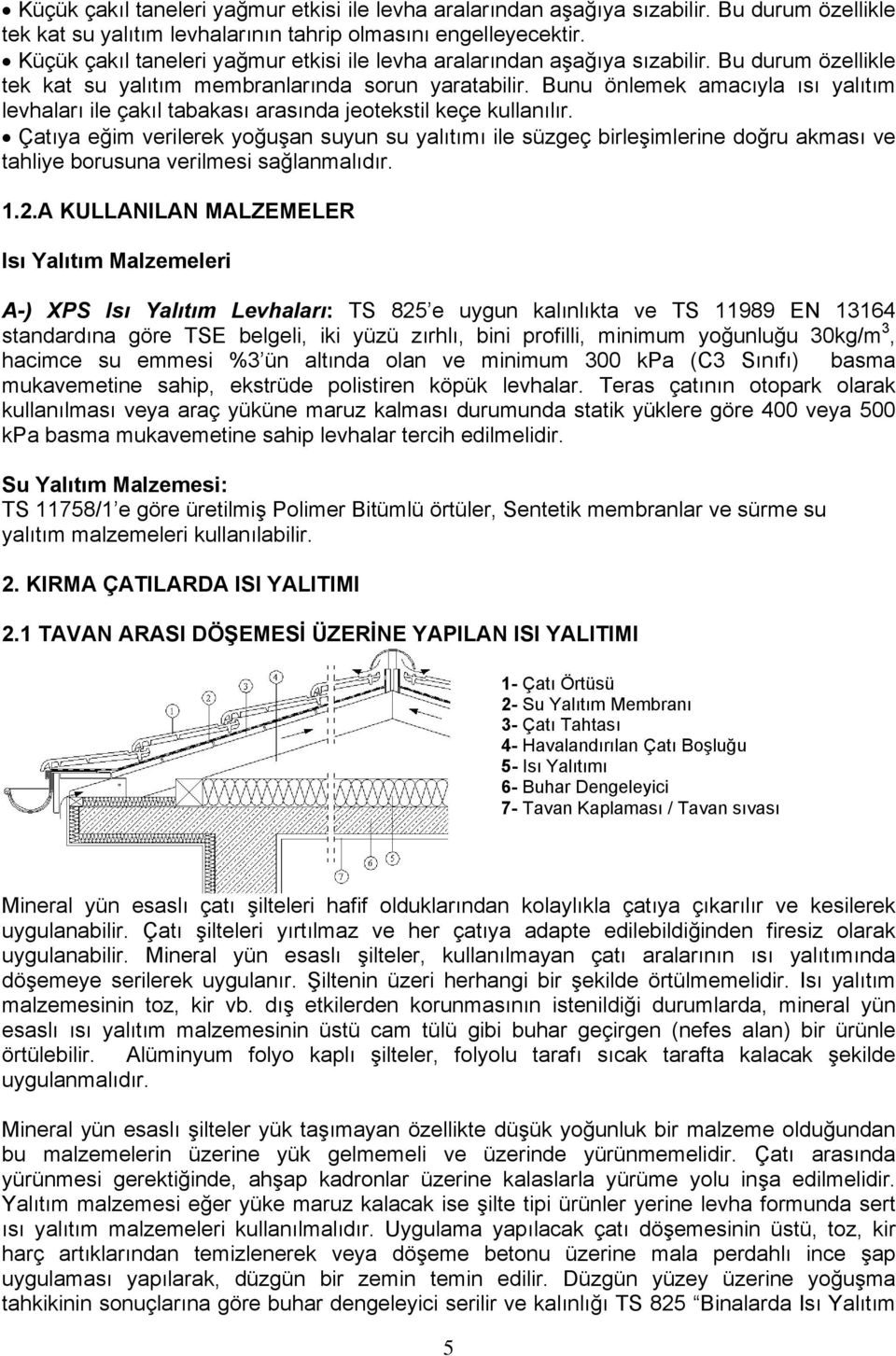 Bunu önlemek amacıyla ısı yalıtım levhaları ile çakıl tabakası arasında jeotekstil keçe kullanılır.