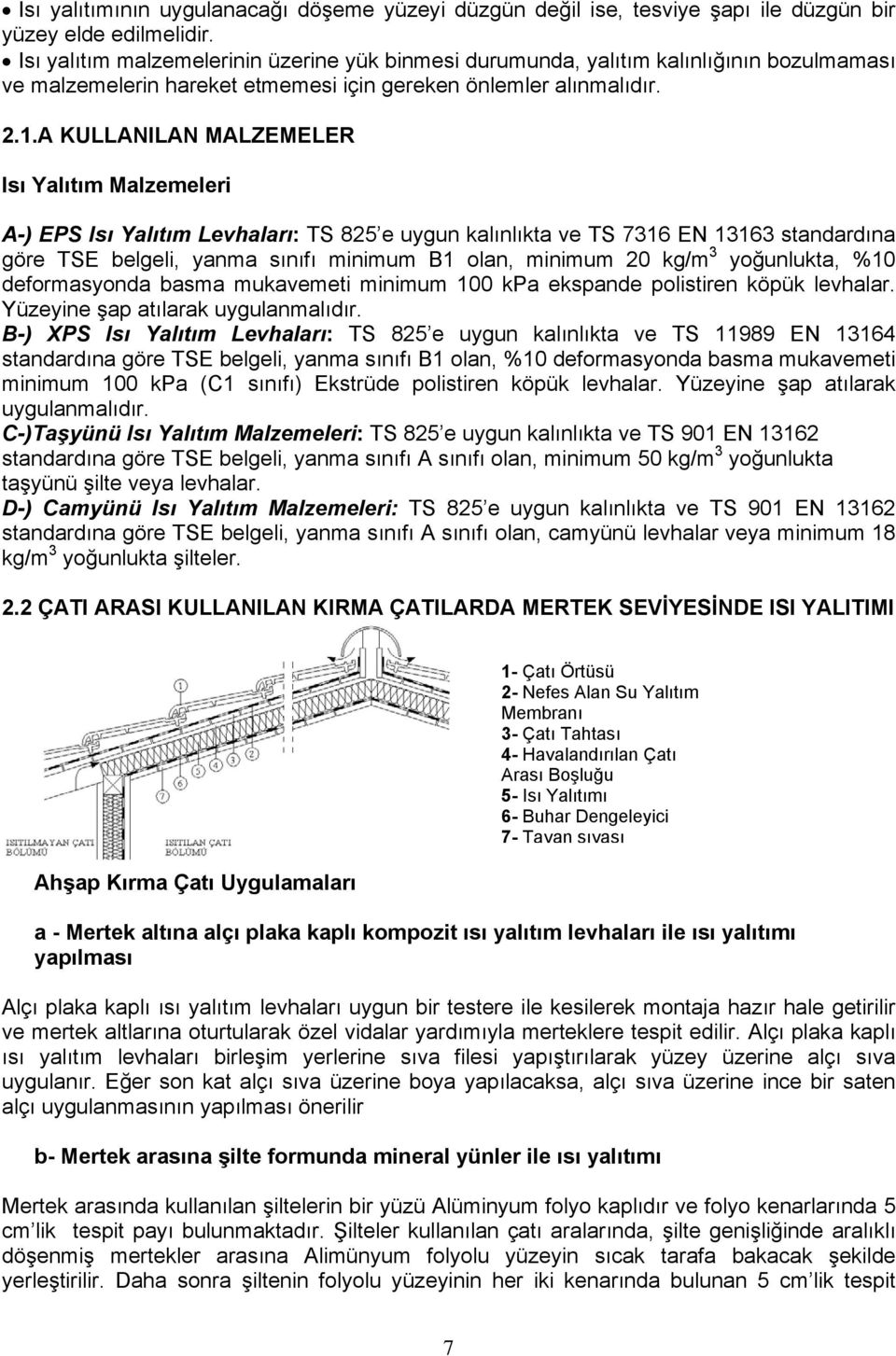 A KULLANILAN MALZEMELER Isı Yalıtım Malzemeleri A-) EPS Isı Yalıtım Levhaları: TS 825 e uygun kalınlıkta ve TS 7316 EN 13163 standardına göre TSE belgeli, yanma sınıfı minimum B1 olan, minimum 20
