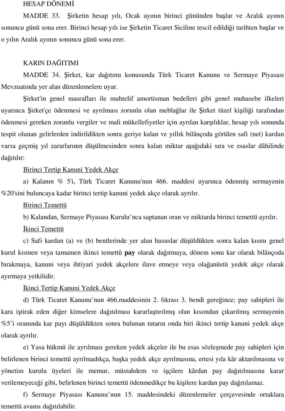 Şirket, kar dağıtımı konusunda Türk Ticaret Kanunu ve Sermaye Piyasası Mevzuatında yer alan düzenlemelere uyar.