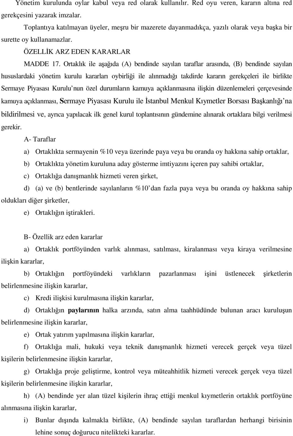 Ortaklık ile aşağıda (A) bendinde sayılan taraflar arasında, (B) bendinde sayılan hususlardaki yönetim kurulu kararları oybirliği ile alınmadığı takdirde kararın gerekçeleri ile birlikte Sermaye