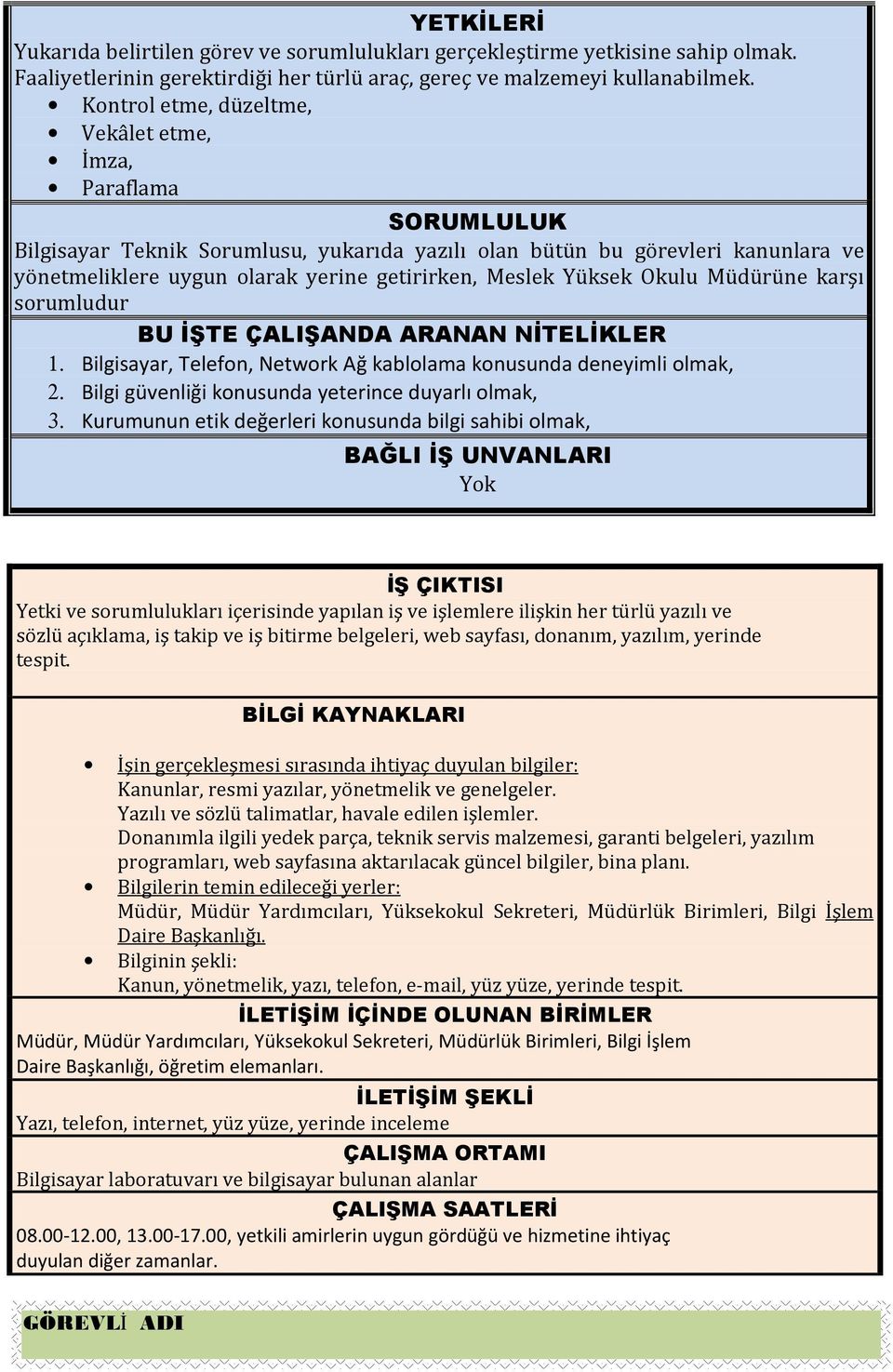 Meslek Yüksek Okulu üne karşı sorumludur BU İŞTE ÇALIŞANDA ARANAN NİTELİKLER 1. Bilgisayar, Telefon, Network Ağ kablolama konusunda deneyimli olmak, 2.